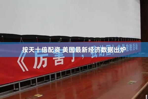按天十倍配资 美国最新经济数据出炉